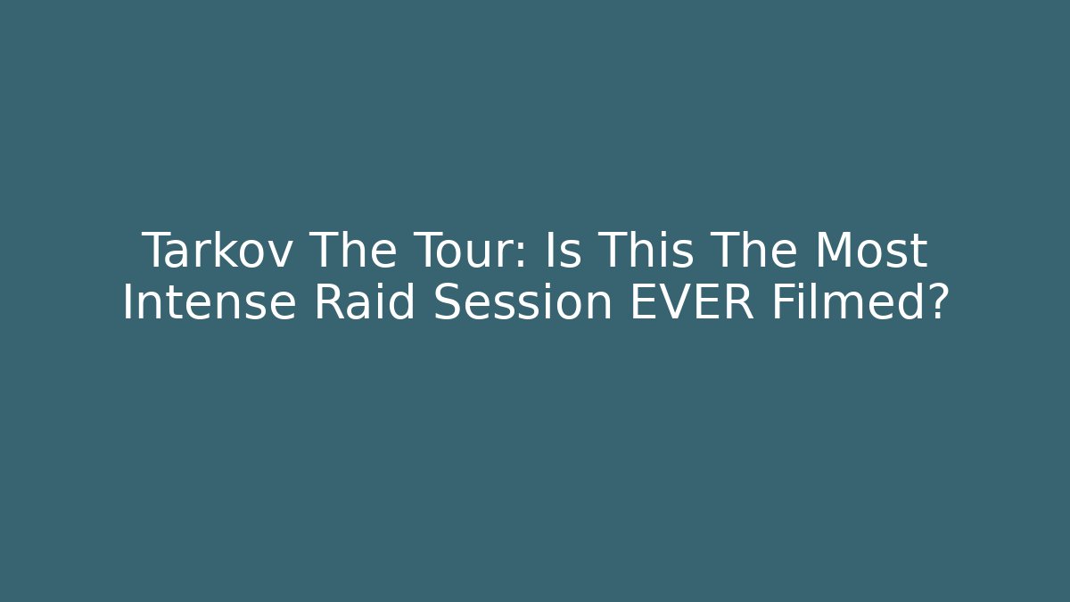 Tarkov The Tour: Is This The Most Intense Raid Session EVER Filmed?