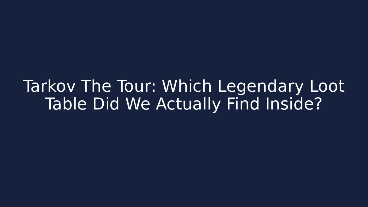 Tarkov The Tour: Which Legendary Loot Table Did We Actually Find Inside?