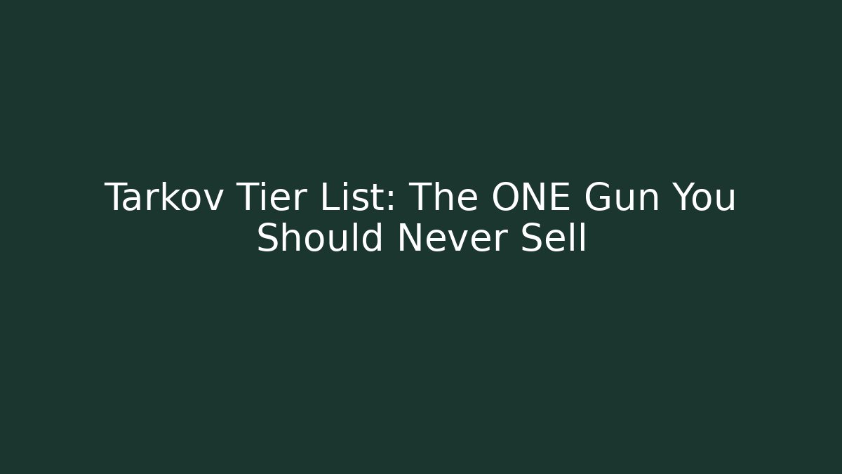 Tarkov Tier List: The ONE Gun You Should Never Sell