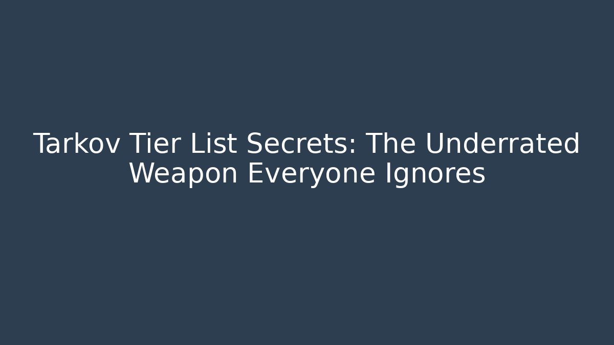 Tarkov Tier List Secrets: The Underrated Weapon Everyone Ignores - Critter Realm