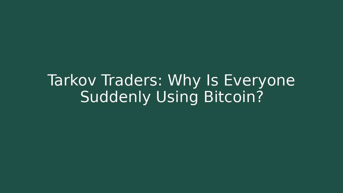 Tarkov Traders: Why Is Everyone Suddenly Using Bitcoin?
