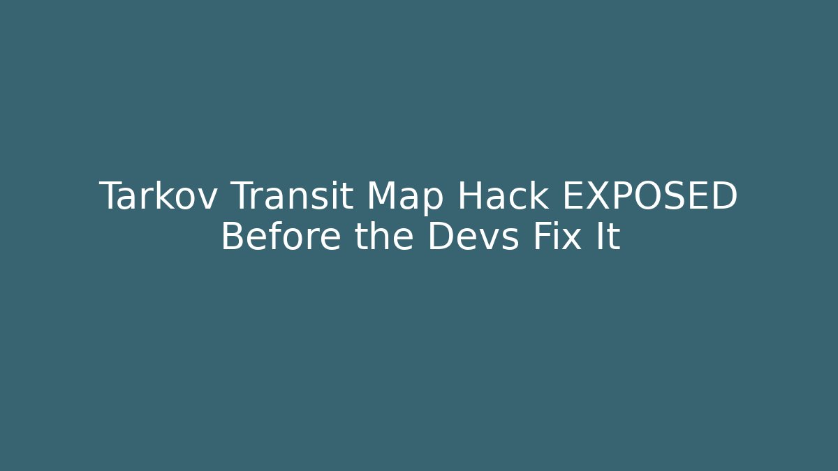 Tarkov Transit Map Hack EXPOSED Before the Devs Fix It