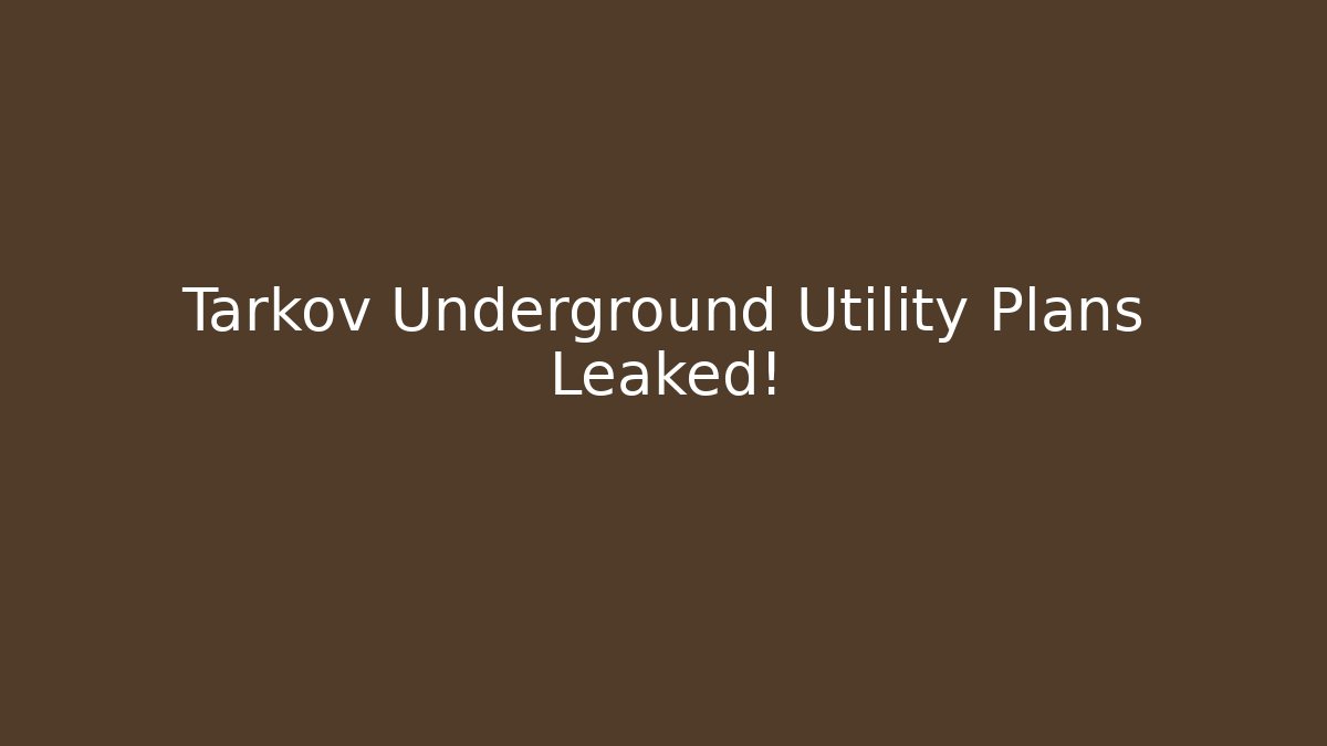 Tarkov Underground Utility Plans Leaked!