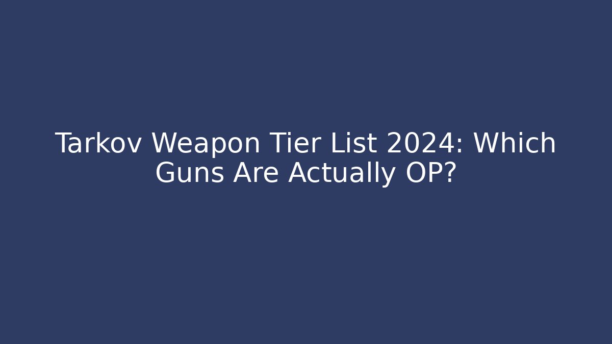 Tarkov Weapon Tier List 2024: Which Guns Are Actually OP?