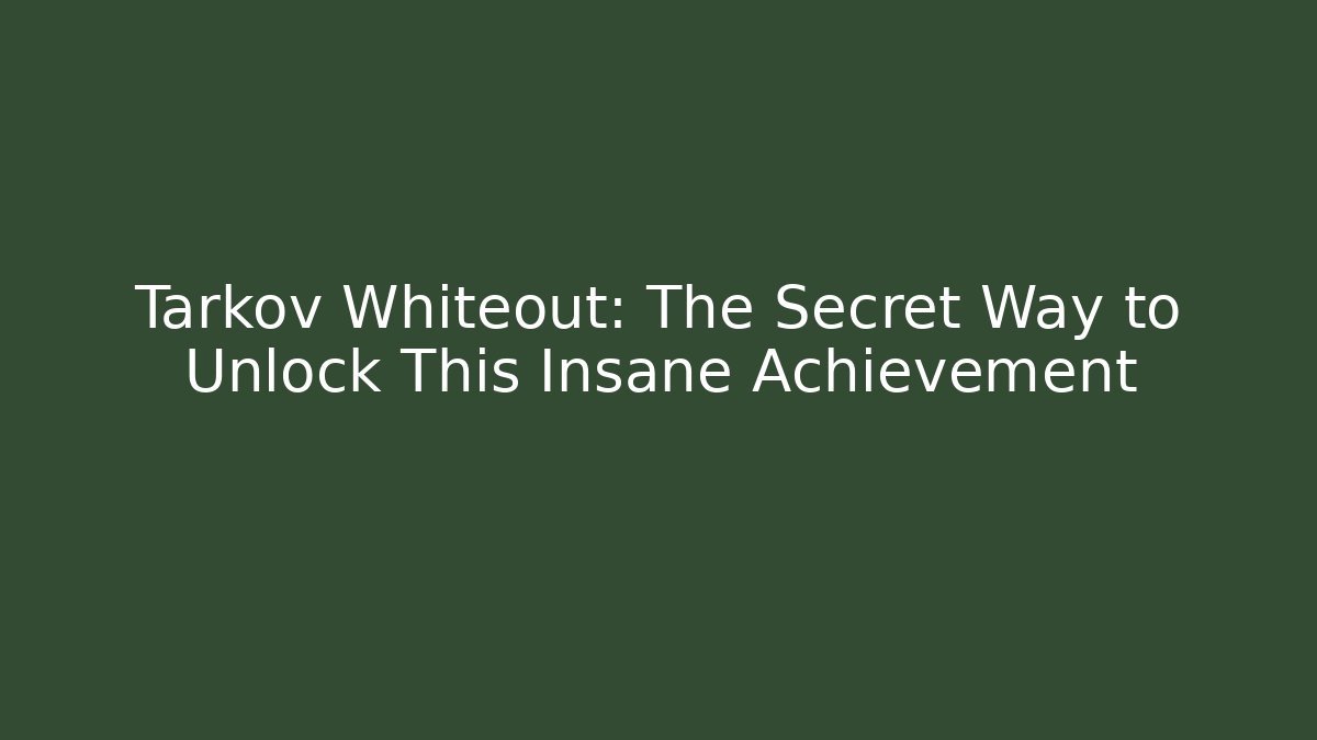 Tarkov Whiteout: The Secret Way to Unlock This Insane Achievement