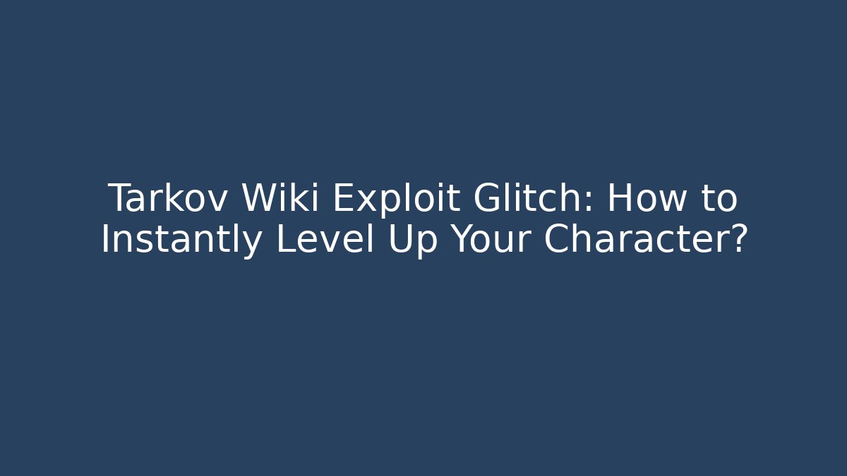 Tarkov Wiki Exploit Glitch: How to Instantly Level Up Your Character?