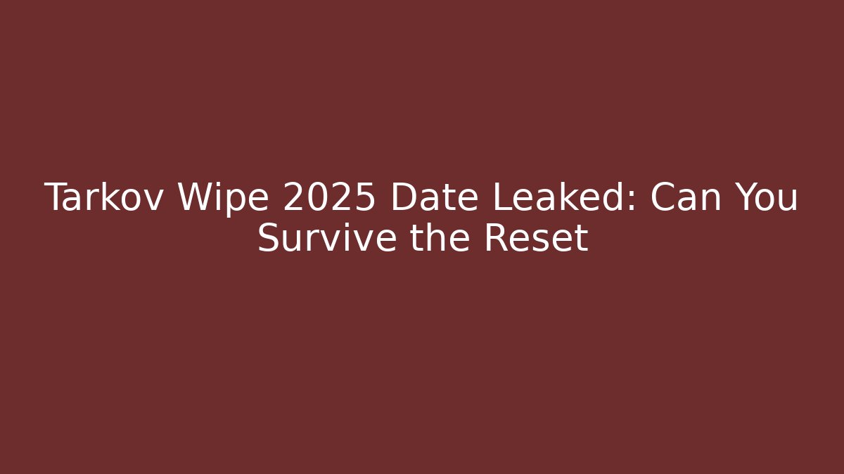 Tarkov Wipe 2025 Date Leaked: Can You Survive the Reset - Critter Realm