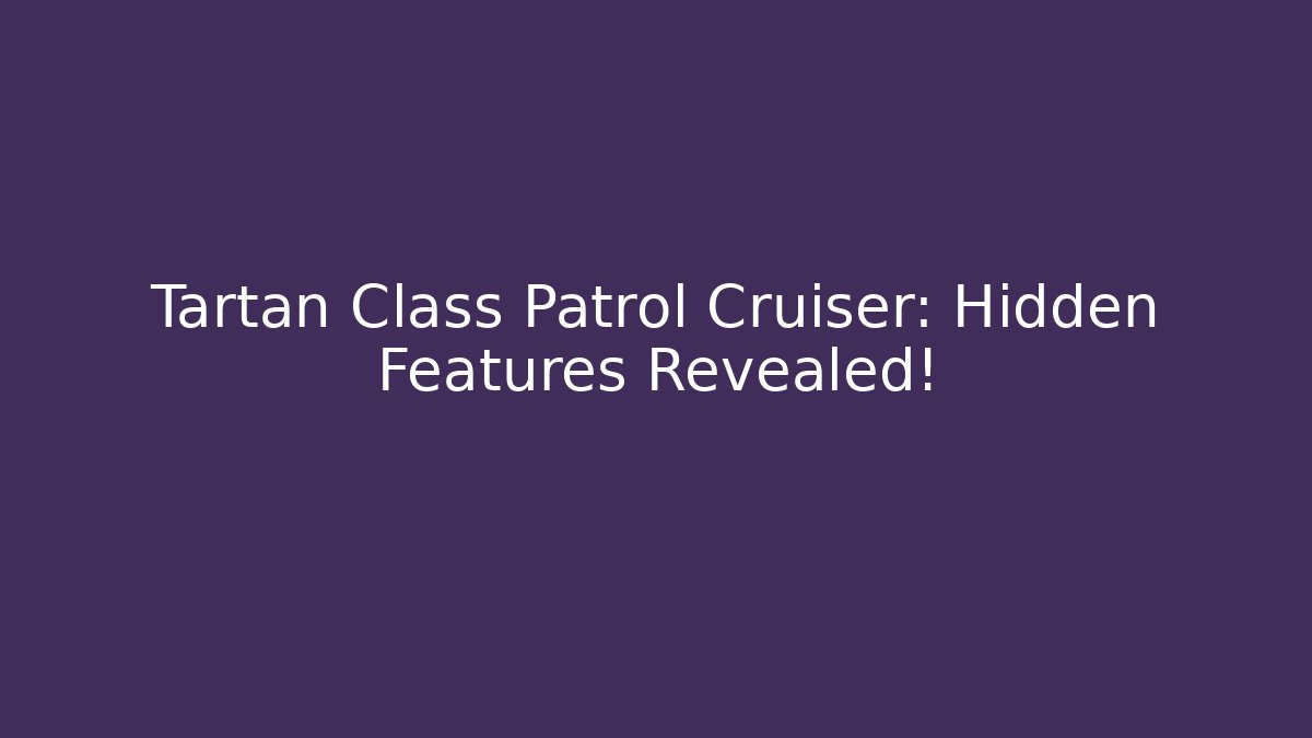 Tartan Class Patrol Cruiser: Hidden Features Revealed!