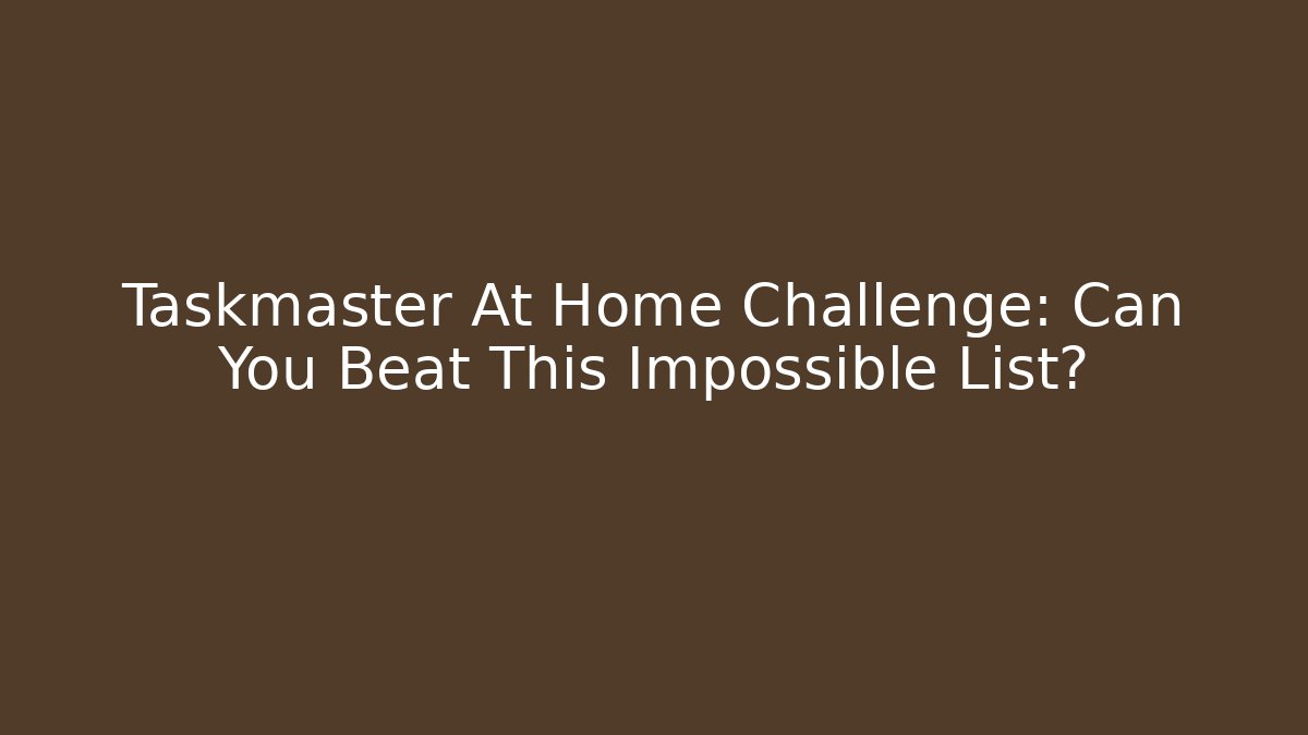 Taskmaster At Home Challenge: Can You Beat This Impossible List?