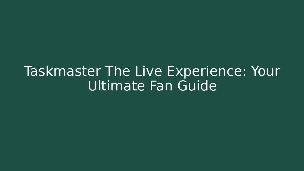Taskmaster The Live Experience: Your Ultimate Fan Guide