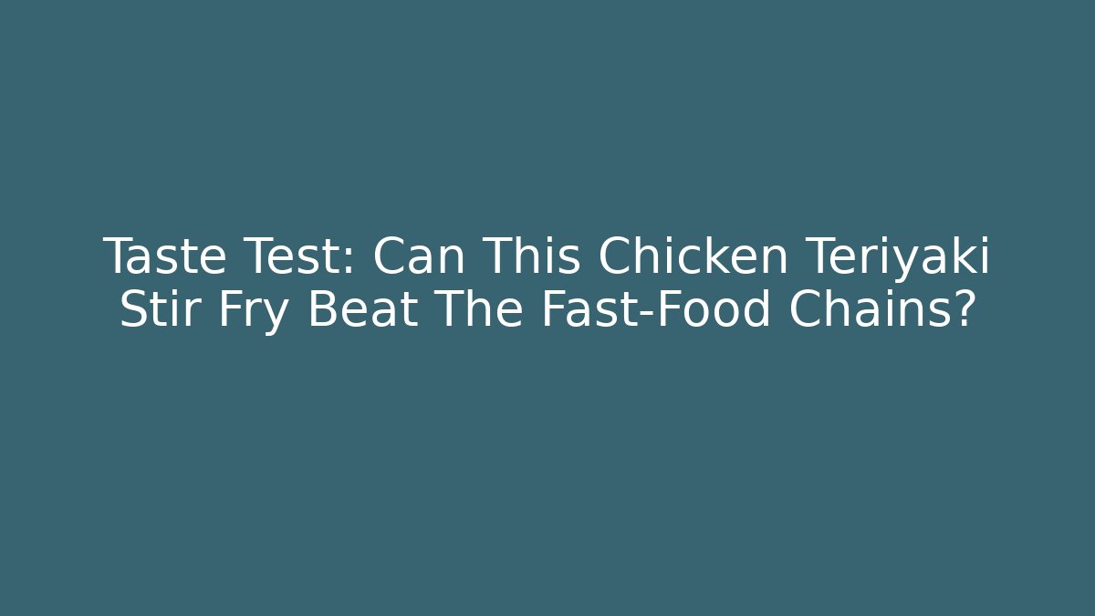 Taste Test: Can This Chicken Teriyaki Stir Fry Beat The Fast-Food Chains?