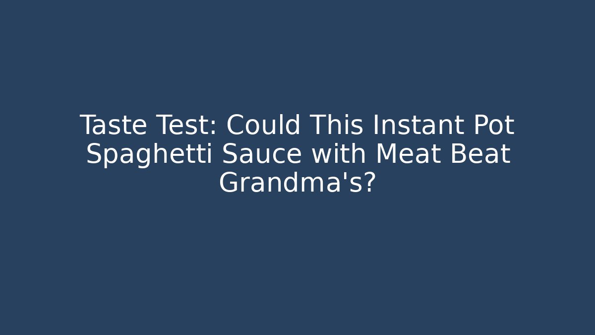 Taste Test: Could This Instant Pot Spaghetti Sauce with Meat Beat Grandma's?