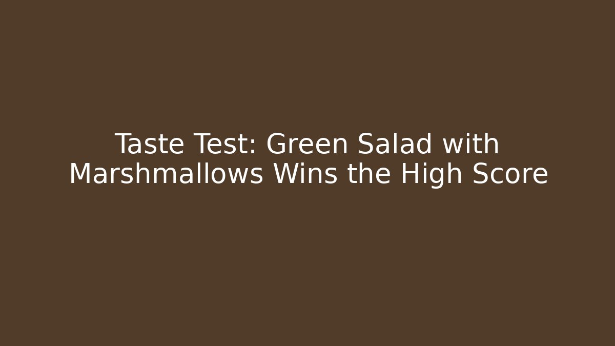 Taste Test: Green Salad with Marshmallows Wins the High Score