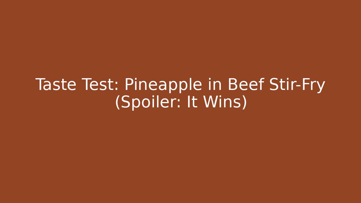 Taste Test: Pineapple in Beef Stir-Fry (Spoiler: It Wins)