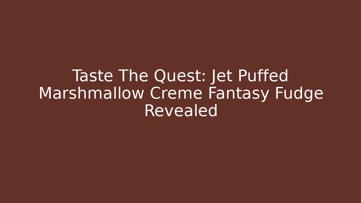 Taste The Quest: Jet Puffed Marshmallow Creme Fantasy Fudge Revealed