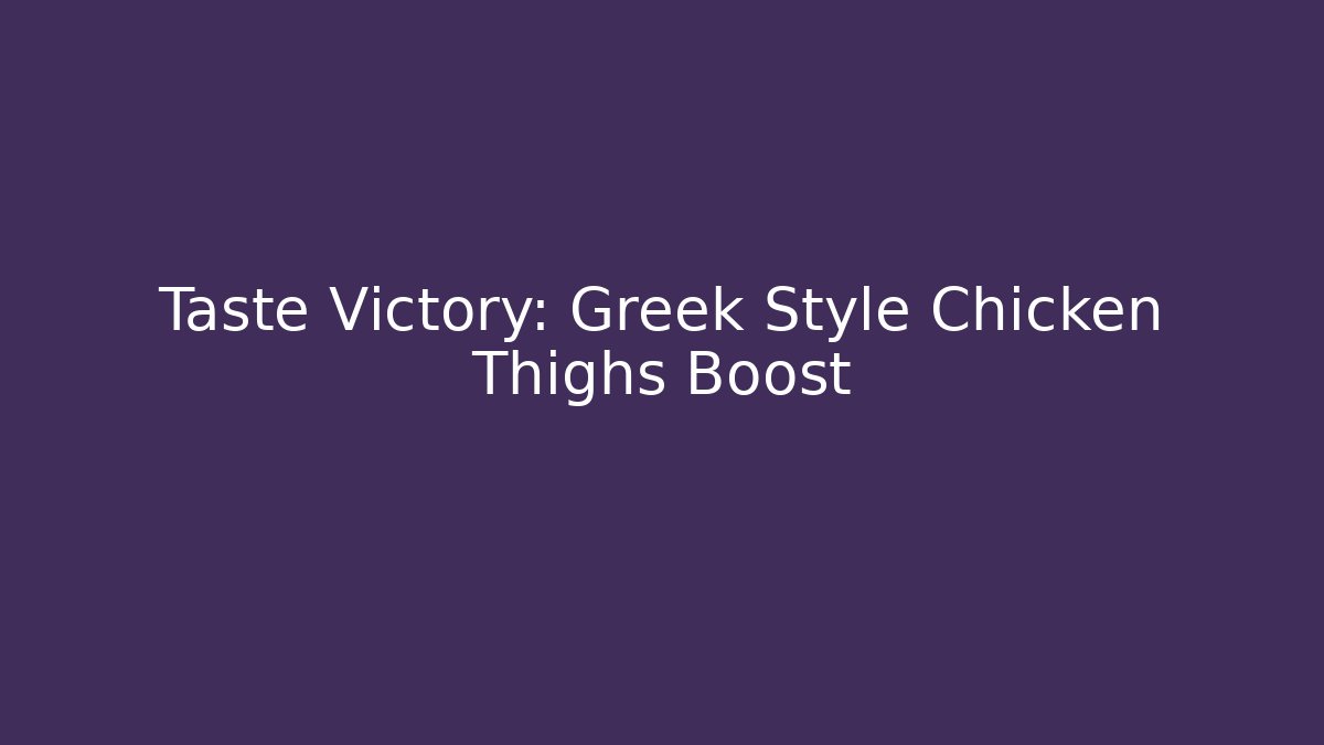 Taste Victory: Greek Style Chicken Thighs Boost