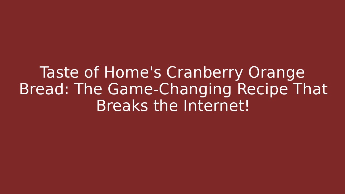 Taste of Home's Cranberry Orange Bread: The Game-Changing Recipe That Breaks the Internet!