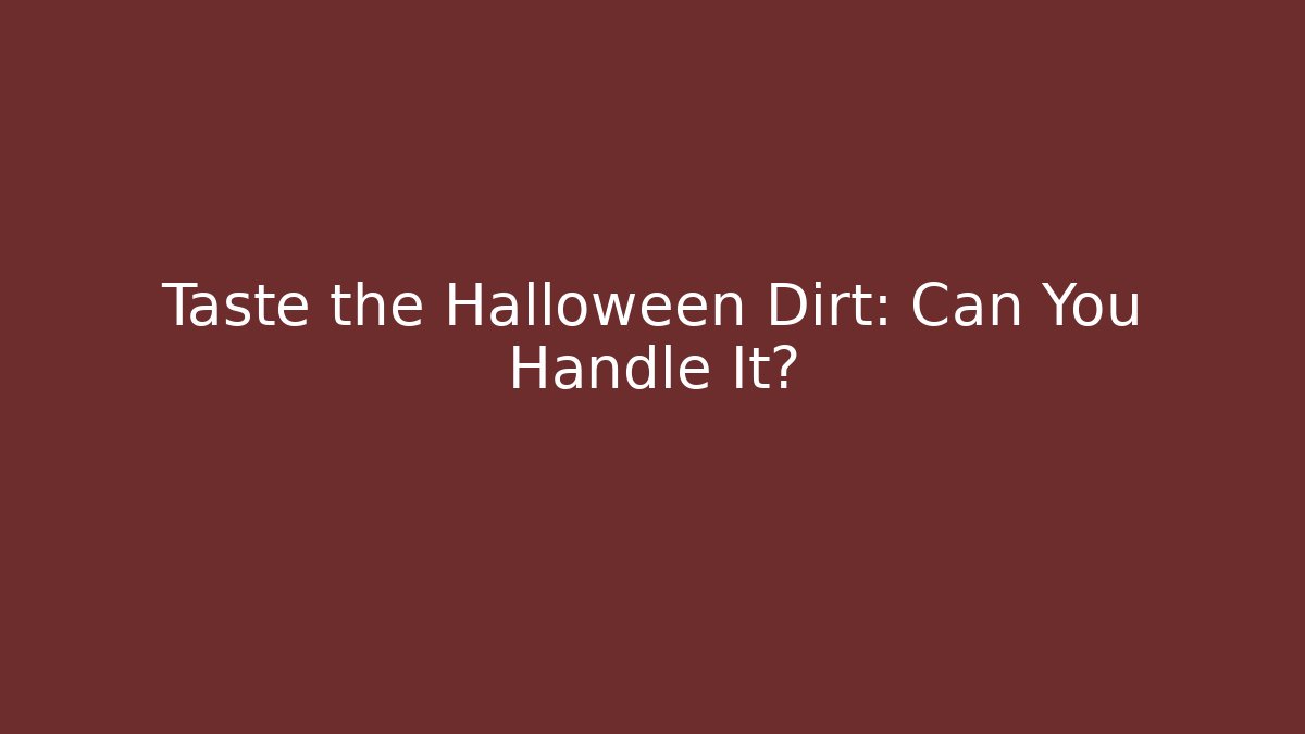 Taste the Halloween Dirt: Can You Handle It?