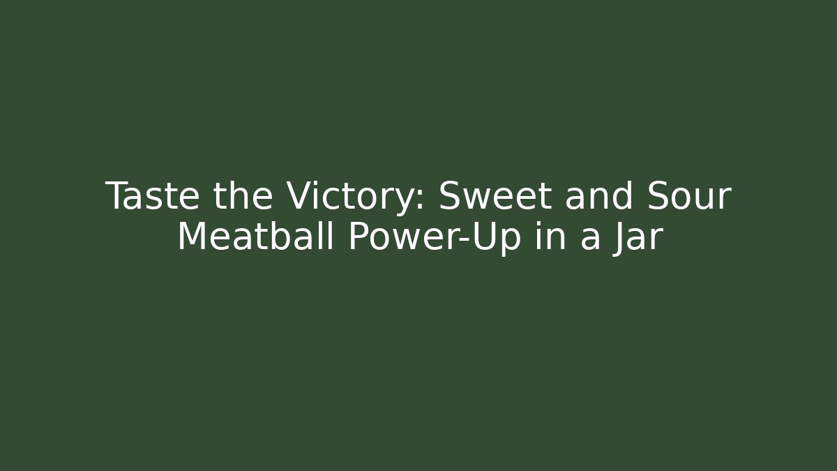 Taste the Victory: Sweet and Sour Meatball Power-Up in a Jar