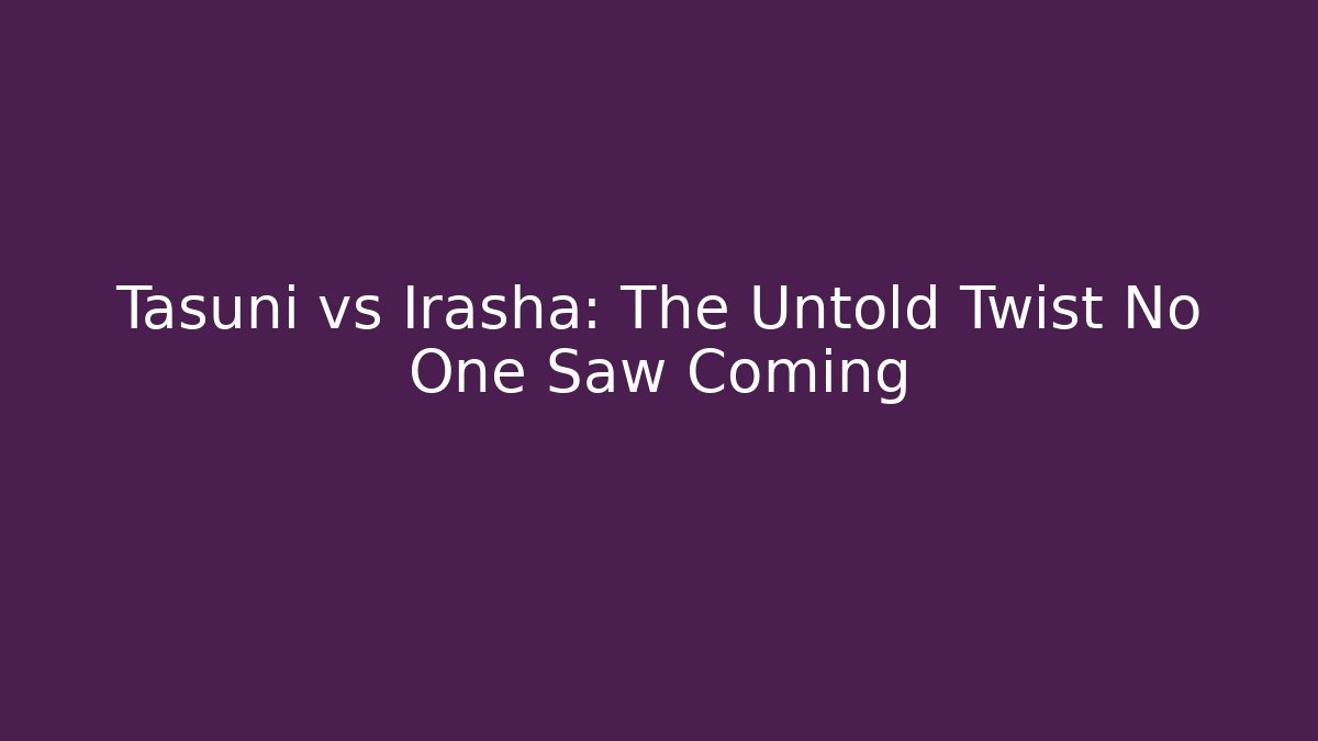 Tasuni vs Irasha: The Untold Twist No One Saw Coming