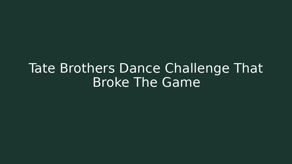 Tate Brothers Dance Challenge That Broke The Game