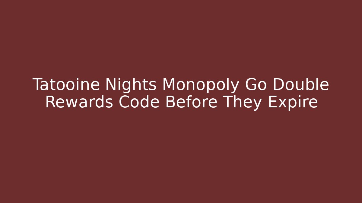 Tatooine Nights Monopoly Go Double Rewards Code Before They Expire
