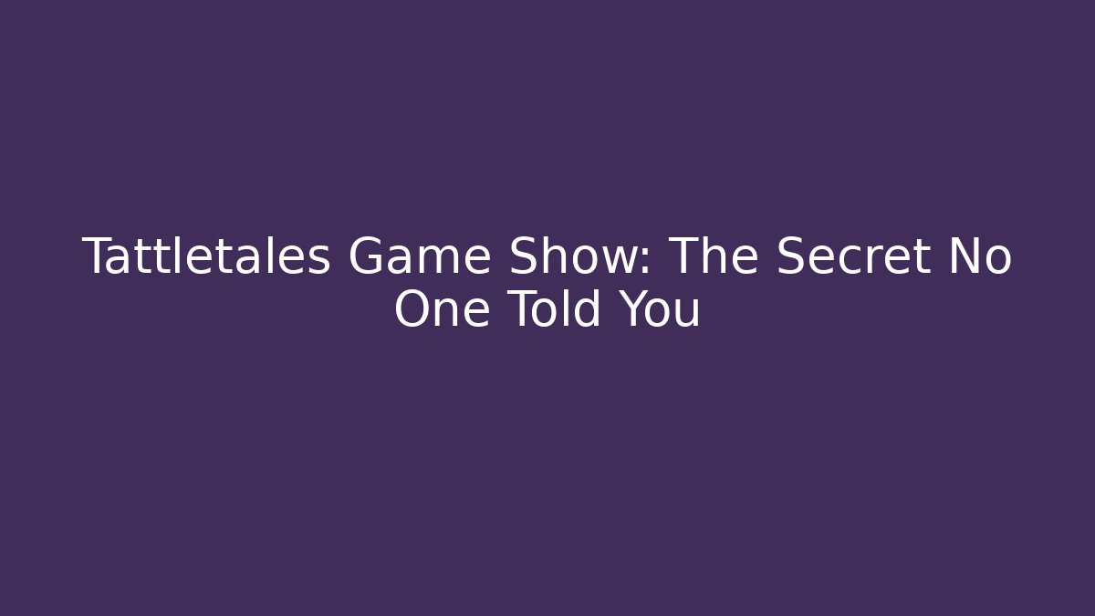 Tattletales Game Show: The Secret No One Told You