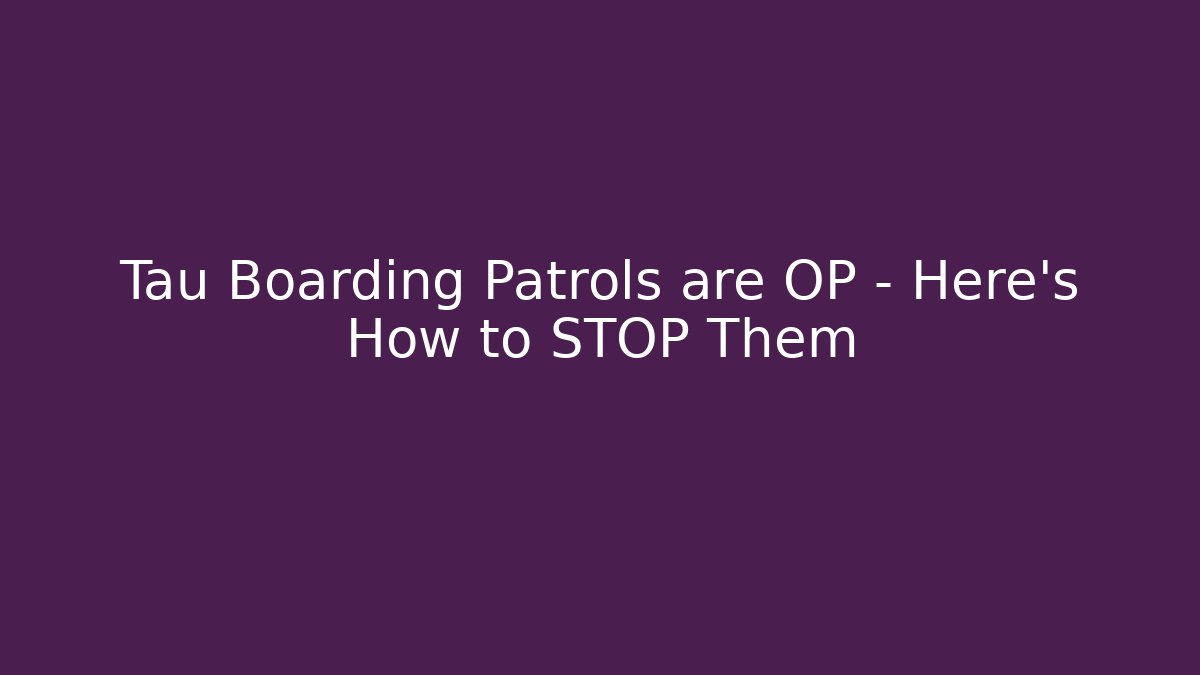 Tau Boarding Patrols are OP - Here's How to STOP Them