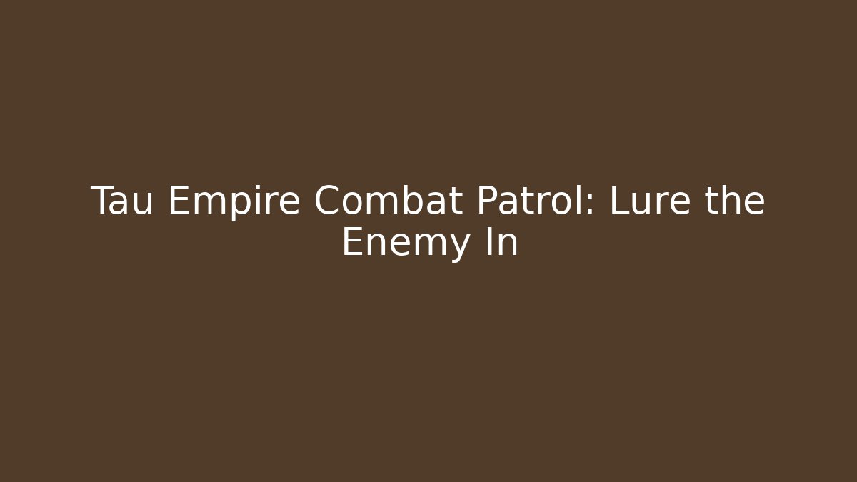 Tau Empire Combat Patrol: Lure the Enemy In - Critter Realm