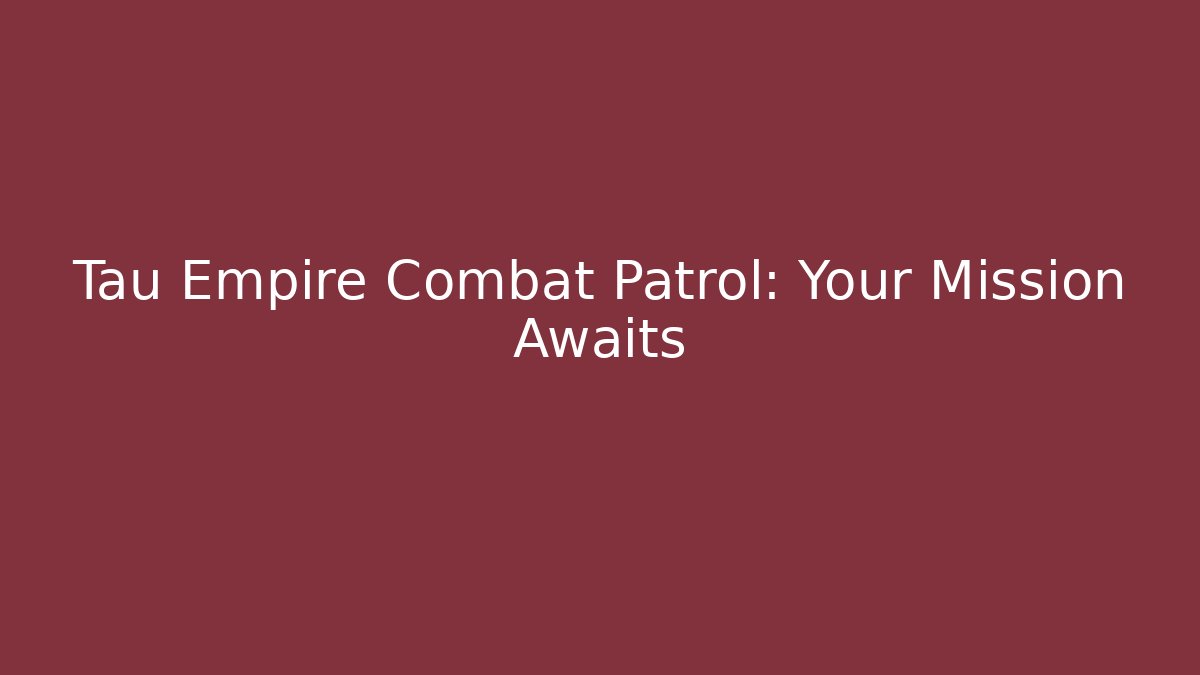 Tau Empire Combat Patrol: Your Mission Awaits