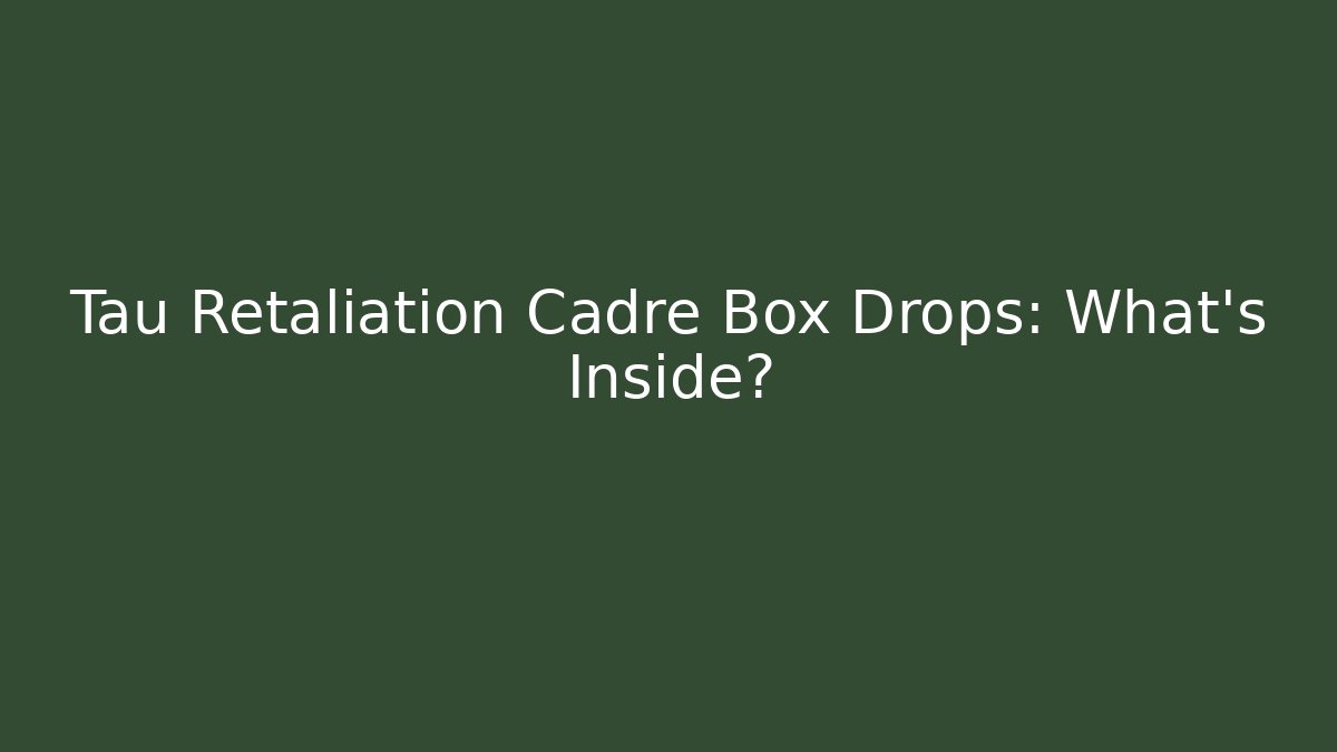Tau Retaliation Cadre Box Drops: What’s Inside?