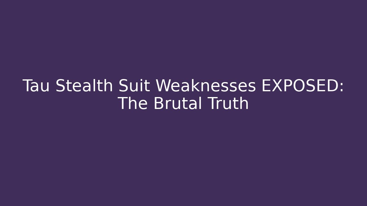 Tau Stealth Suit Weaknesses EXPOSED: The Brutal Truth