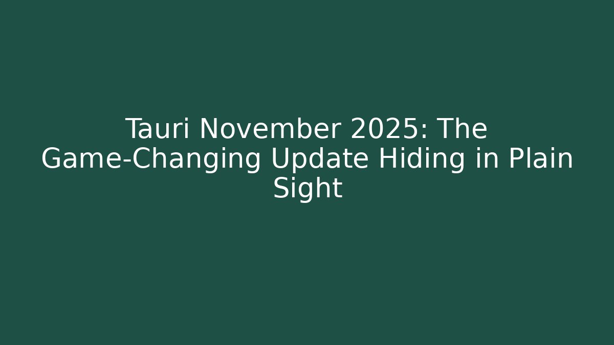 Tauri November 2025: The Game-Changing Update Hiding in Plain Sight