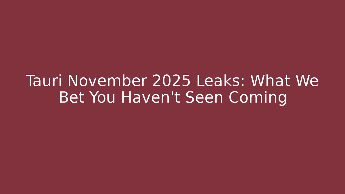 Tauri November 2025 Leaks: What We Bet You Haven't Seen Coming