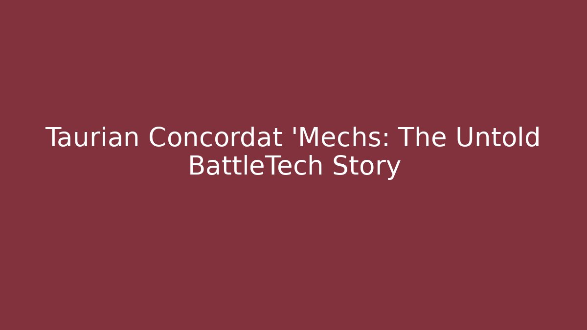 Taurian Concordat 'Mechs: The Untold BattleTech Story