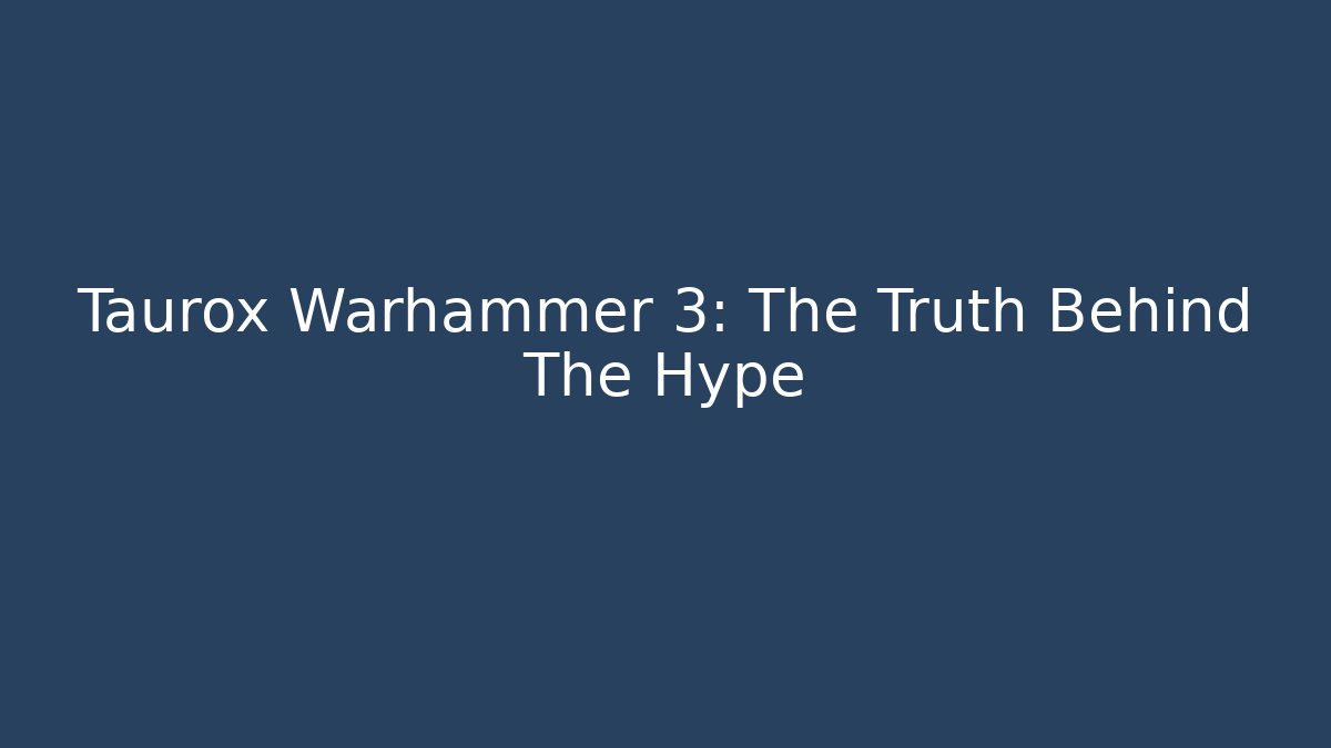 Taurox Warhammer 3: The Truth Behind The Hype - Critter Realm