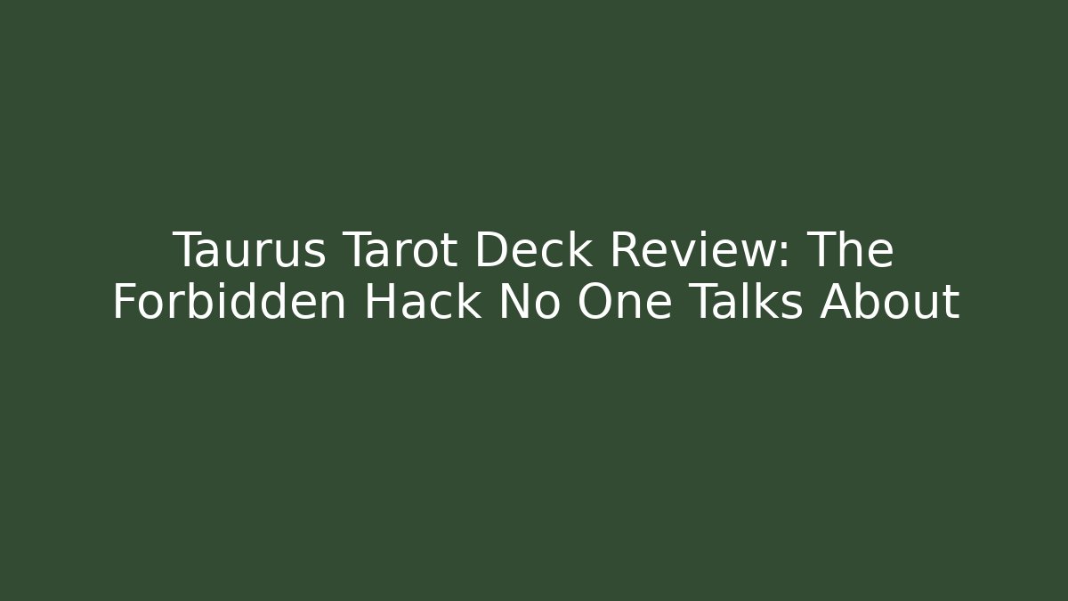 Taurus Tarot Deck Review: The Forbidden Hack No One Talks About