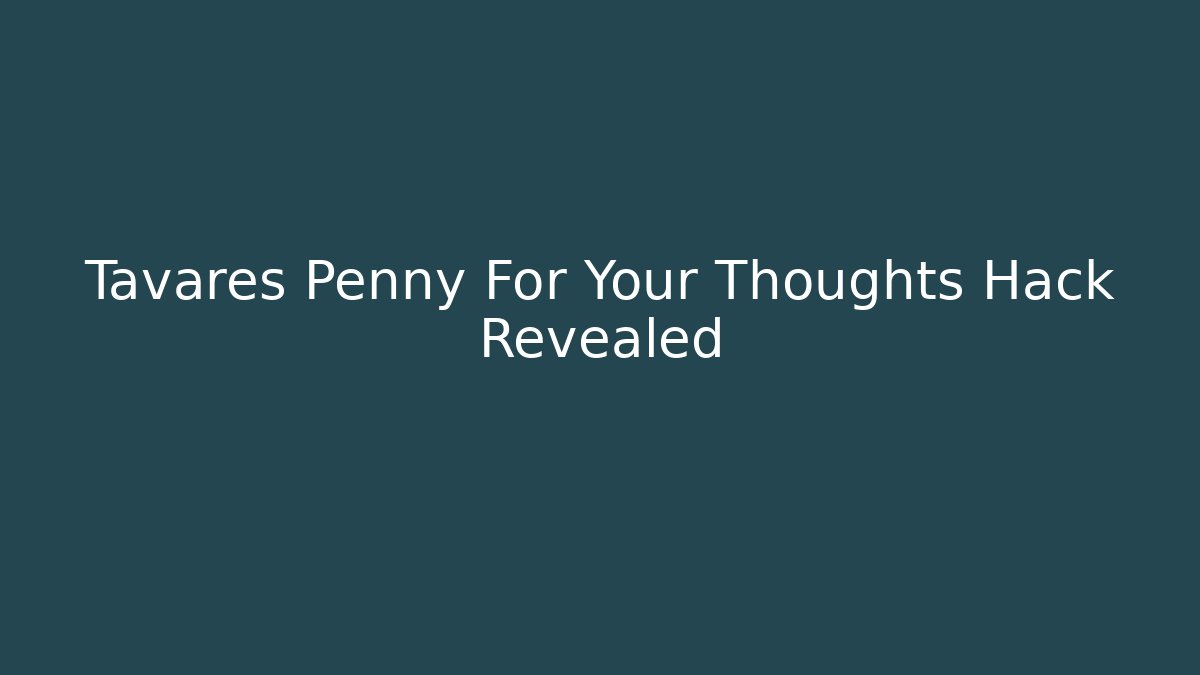 Tavares Penny For Your Thoughts Hack Revealed