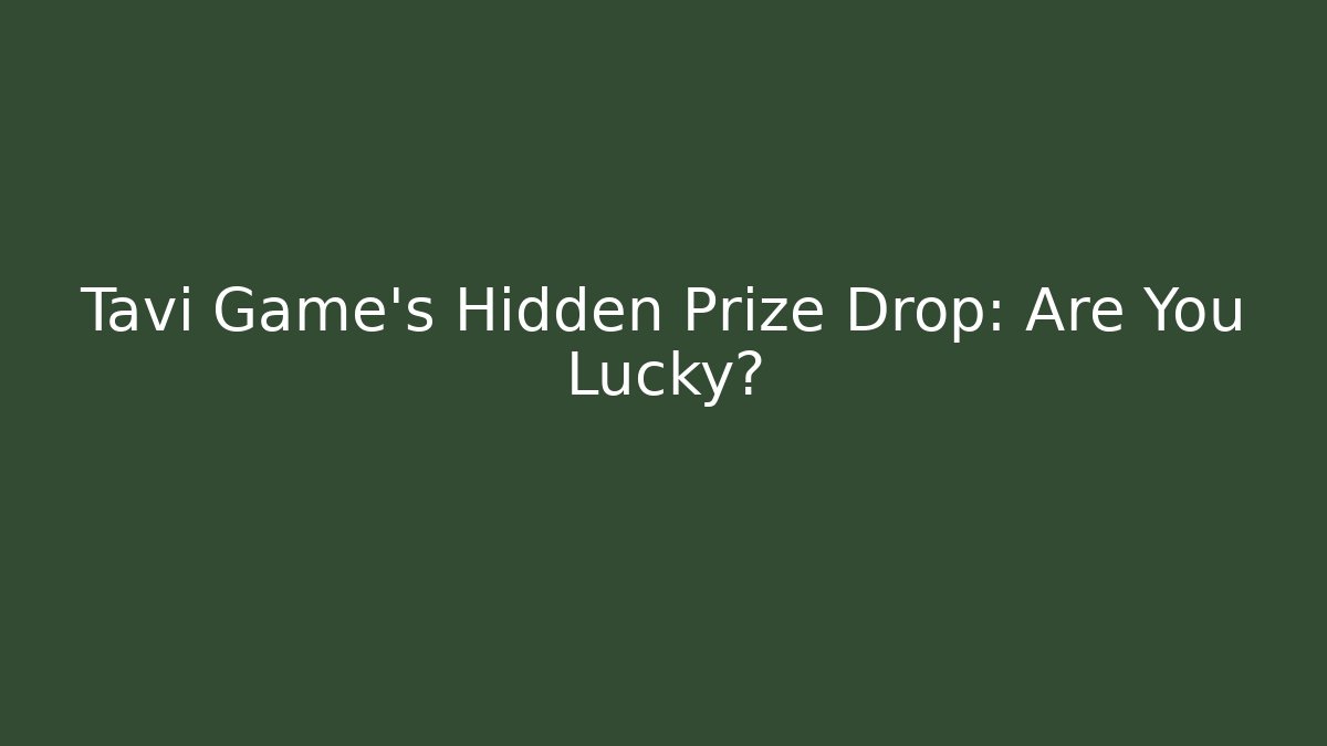 Tavi Game's Hidden Prize Drop: Are You Lucky?