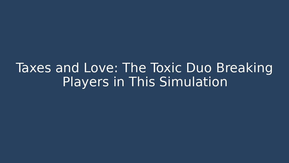 Taxes and Love: The Toxic Duo Breaking Players in This Simulation