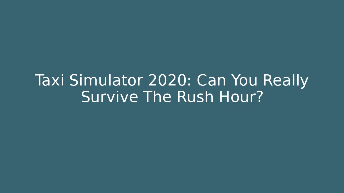 Taxi Simulator 2020: Can You Really Survive The Rush Hour?