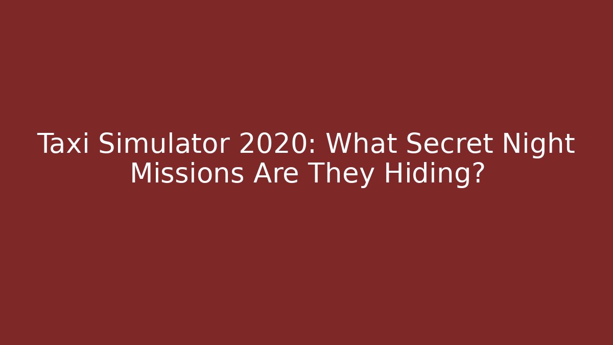 Taxi Simulator 2020: What Secret Night Missions Are They Hiding?