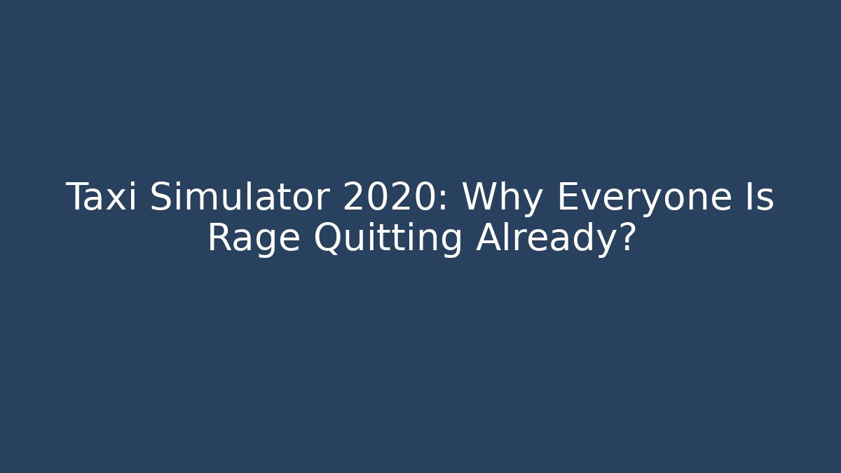 Taxi Simulator 2020: Why Everyone Is Rage Quitting Already? - Critter Realm