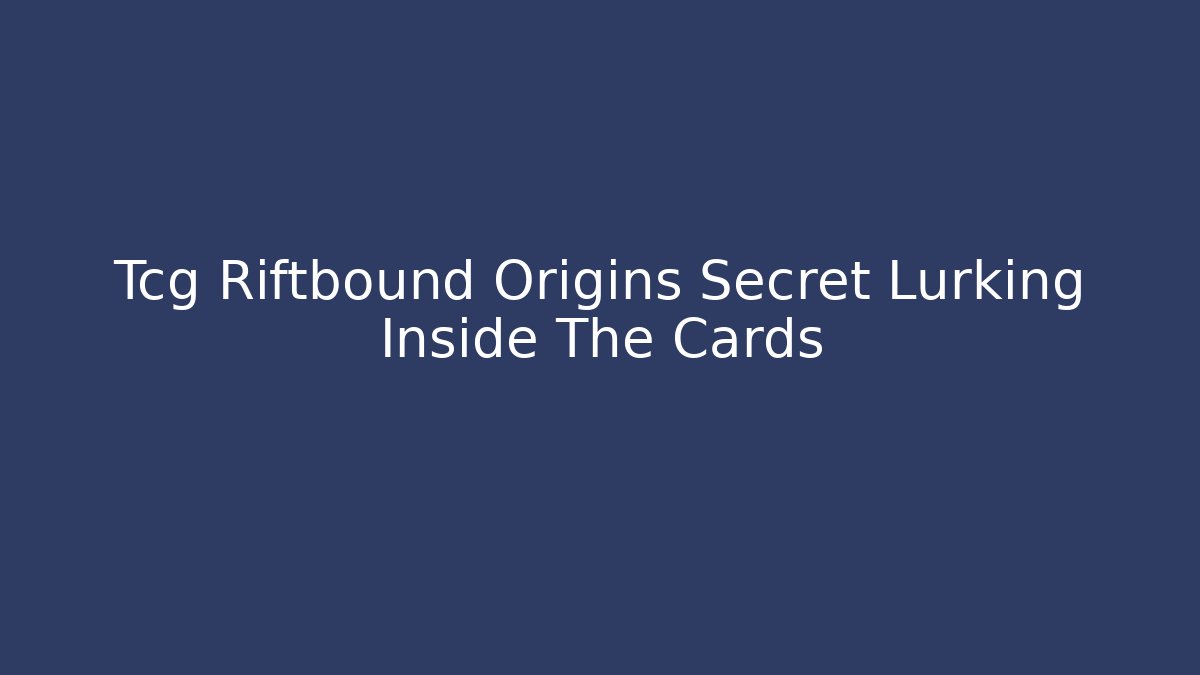 Tcg Riftbound Origins Secret Lurking Inside The Cards