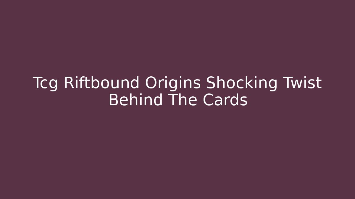 Tcg Riftbound Origins Shocking Twist Behind The Cards