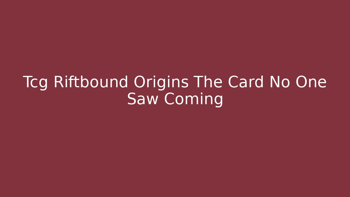 Tcg Riftbound Origins The Card No One Saw Coming