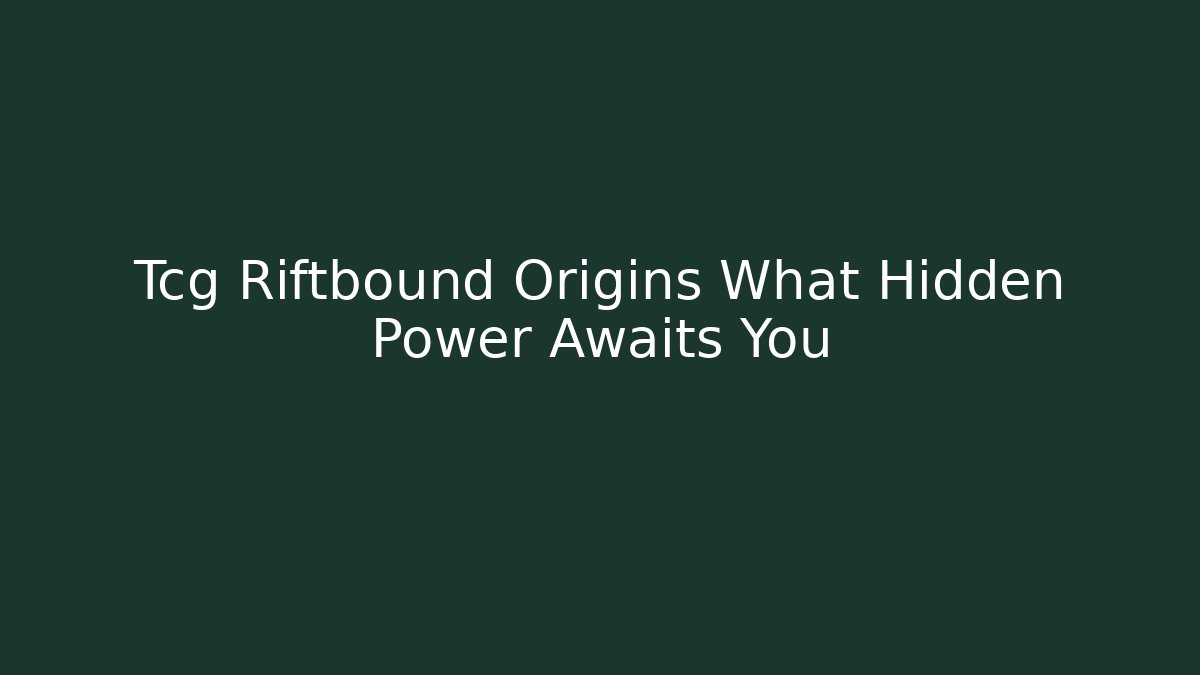 Tcg Riftbound Origins What Hidden Power Awaits You