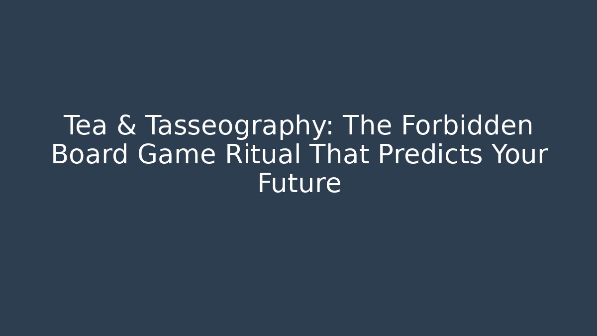Tea & Tasseography: The Forbidden Board Game Ritual That Predicts Your Future
