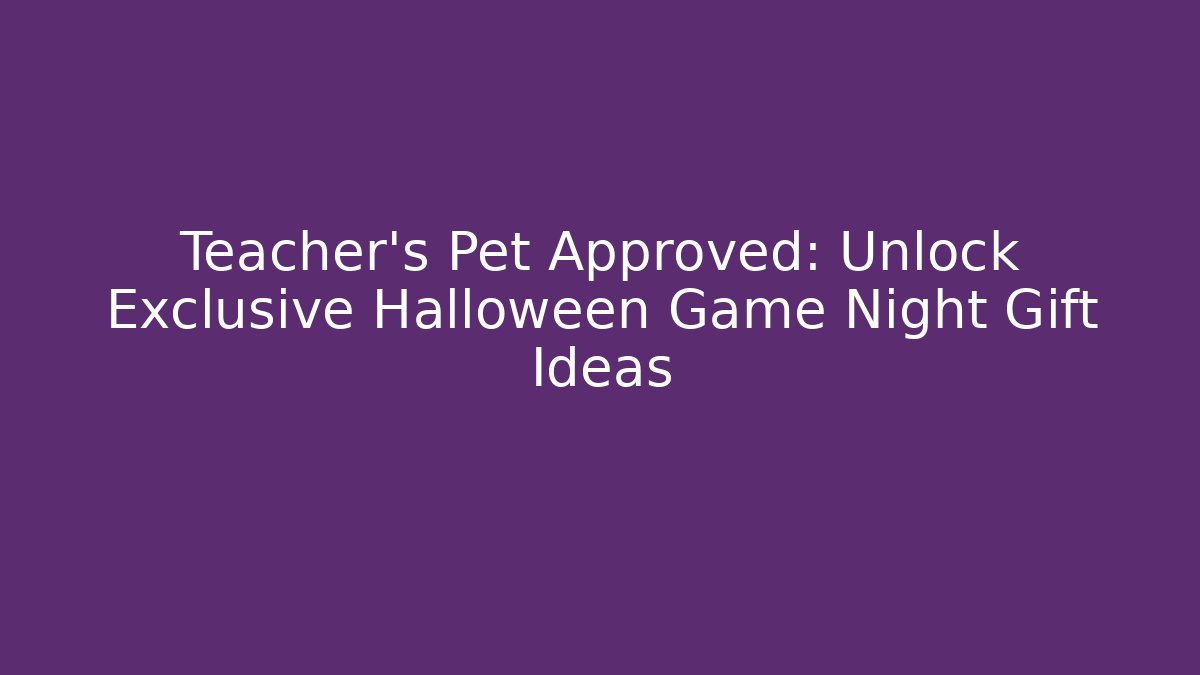 Teacher's Pet Approved: Unlock Exclusive Halloween Game Night Gift Ideas