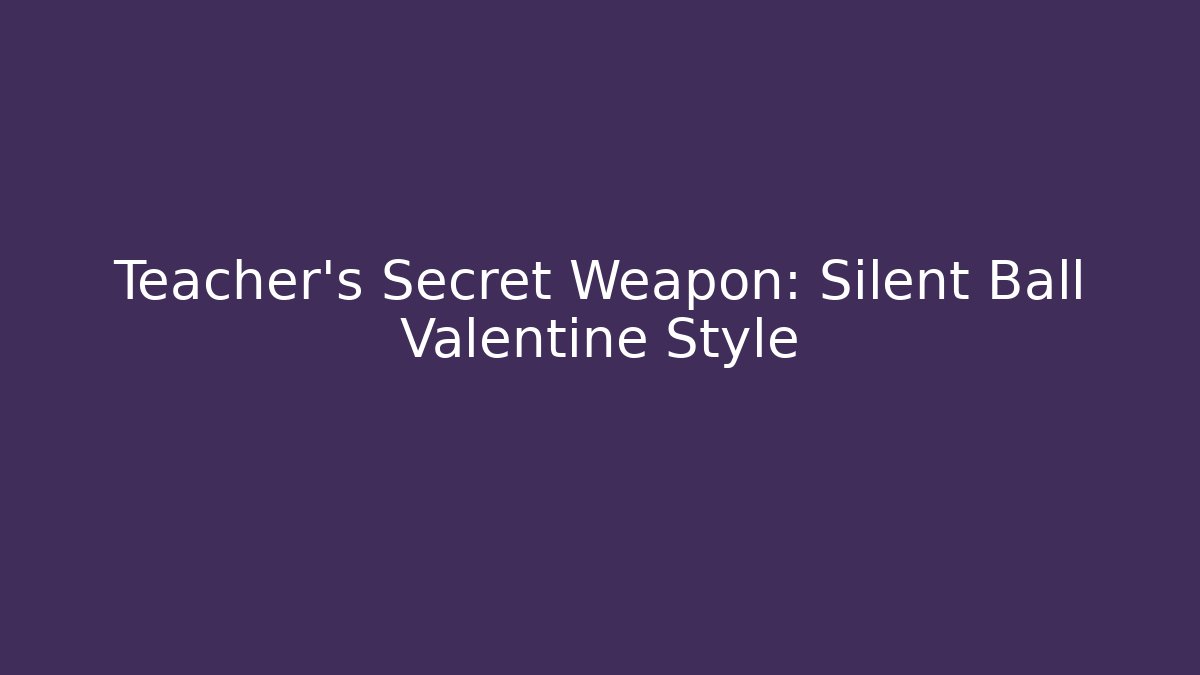 Teacher's Secret Weapon: Silent Ball Valentine Style - Critter Realm